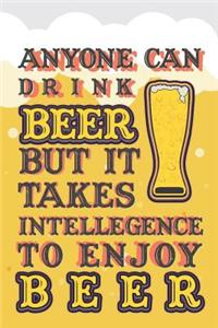 Anyone Can Drink Beer But It Takes Intelligence to Enjoy Beer