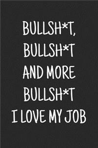 Bullsh*t, Bullsh*t and More Bullsh*t I Love My Job