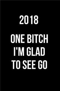 2018 One Bitch I'm Glad to See Go