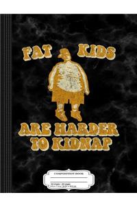 Fat Kids Are Harder to Kidnap Composition Notebook