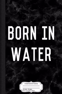 Born in Water Mermaid Beach Bum Composition Notebook