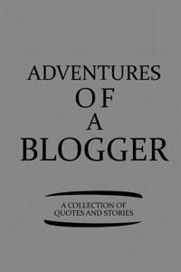 Adventures of a Blogger a Collection of Quotes and Stories