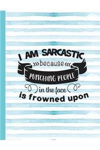 I Am Sarcastic Because Punching People in the Face Is Frowned Upon