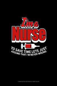 I'm a Nurse to Save Time Let's Just Assume That I'm Never Wrong