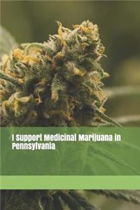 I Support Medicinal Marijuana in Pennsylvania