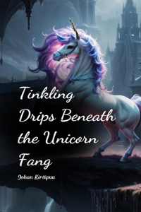 Tinkling Drips Beneath the Unicorn Fang
