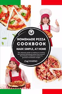 HOMEMADE PIZZA COOKBOOK Made Simple, at Home - The ultimate Guide to Making or Cooking the Tastiest Handmade Pizza and Sauces, from Italian Traditional Cuisine to Gourmet Worldwide Recipes