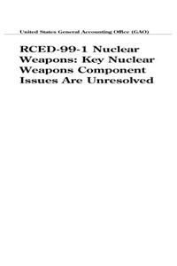 Rced991 Nuclear Weapons: Key Nuclear Weapons Component Issues Are Unresolved