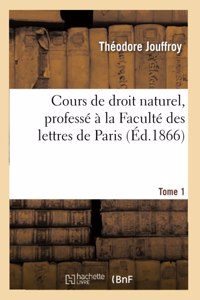 Cours de Droit Naturel, Professé À La Faculté Des Lettres de Paris. Tome 1