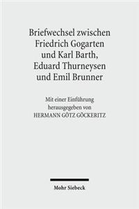 Friedrich Gogartens Briefwechsel Mit Karl Barth, Eduard Thurneysen Und Emil Brunner