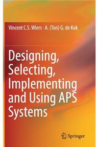 Designing, Selecting, Implementing and Using APS Systems