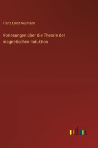 Vorlesungen über die Theorie der magnetischen Induktion