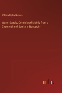 Water-Supply, Considered Mainly from a Chemical and Sanitary Standpoint