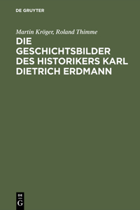 Geschichtsbilder des Historikers Karl Dietrich Erdmann