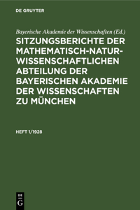 Sitzungsberichte Der Mathematisch-Naturwissenschaftlichen Abteilung Der Bayerischen Akademie Der Wissenschaften Zu München. Heft 1/1928