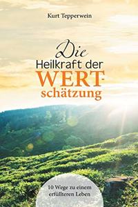 Heilkraft der Wertschätzung: 10 Wege zu einem erfüllteren Leben