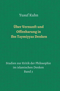 Über Vernunft und Offenbarung in Ibn Taymiyyas Denken: Studien zur Kritik der Philosophie im islamischen Denken - Band 3