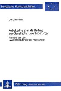 Arbeiterliteratur ALS Beitrag Zur Gesellschaftsveraenderung?