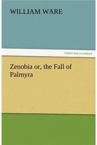 Zenobia Or, the Fall of Palmyra