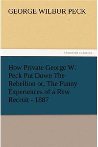 How Private George W. Peck Put Down The Rebellion or, The Funny Experiences of a Raw Recruit - 1887