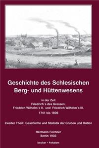 Geschichte des Schlesischen Berg- und Hüttenwesens in der Zeit Friedrich des Grossen, Friedrich Wilhelm II. und Friedrich Wilhelm III. 1741-1806.
