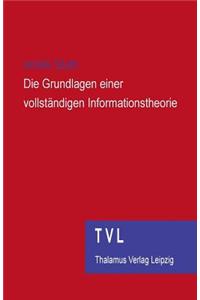 Die Grundlagen Einer Vollstaendigen Informationstheorie