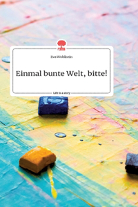 Einmal bunte Welt, bitte! Life is a Story - story.one