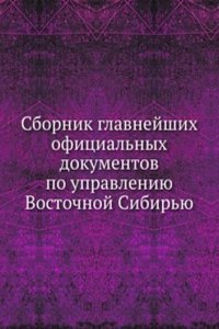 Sbornik glavnejshih ofitsialnyh dokumentov po upravleniyu Vostochnoj Sibiryu