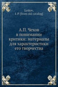 A.P. Chehov v ponimanii kritiki: materialy dlya harakteristiki ego tvorchestva