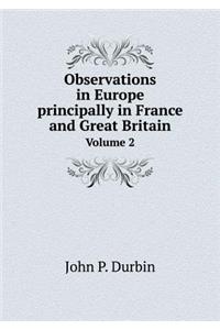 Observations in Europe Principally in France and Great Britain Volume 2