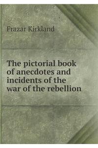 The Pictorial Book of Anecdotes and Incidents of the War of the Rebellion