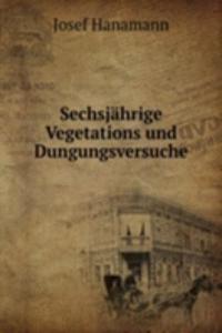 Sechsjahrige Vegetations und Dungungsversuche