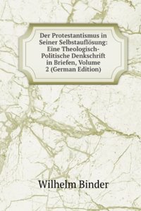 Der Protestantismus in Seiner Selbstauflosung: Eine Theologisch-Politische Denkschrift in Briefen, Volume 2 (German Edition)
