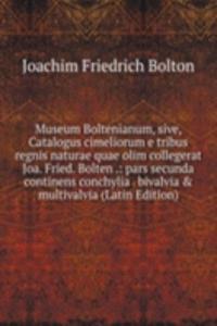 Museum Boltenianum, sive, Catalogus cimeliorum e tribus regnis naturae quae olim collegerat Joa. Fried. Bolten .: pars secunda continens conchylia . bivalvia & multivalvia (Latin Edition)