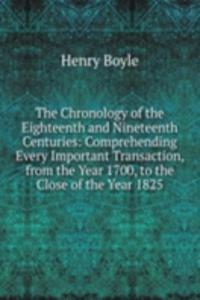 Chronology of the Eighteenth and Nineteenth Centuries: Comprehending Every Important Transaction, from the Year 1700, to the Close of the Year 1825