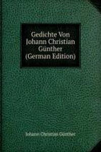 Gedichte Von Johann Christian Gunther (German Edition)