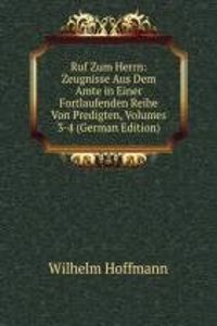 Ruf Zum Herrn: Zeugnisse Aus Dem Amte in Einer Fortlaufenden Reihe Von Predigten, Volumes 3-4 (German Edition)
