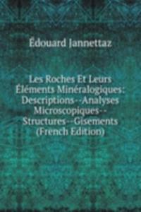 Les Roches Et Leurs Elements Mineralogiques: Descriptions--Analyses Microscopiques--Structures--Gisements (French Edition)
