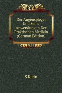 Der Augenspiegel Und Seine Anwendung in Der Praktischen Medizin (German Edition)