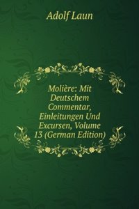 Moliere: Mit Deutschem Commentar, Einleitungen Und Excursen, Volume 13 (German Edition)