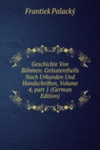 Geschichte Von Bohmen: Grosstentheils Nach Urkunden Und Handschriften, Volume 4, part 1 (German Edition)