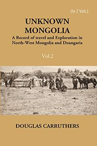 Unknown Mongolia - A Record of Travel and Exploration in North - West Mongolia and Dzungaria - 2 Vols. [Hardcover] Douglas Carruthers