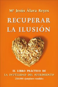 Recuperar la ilusion: El libro practico de La Inutilidad del sufrimiento