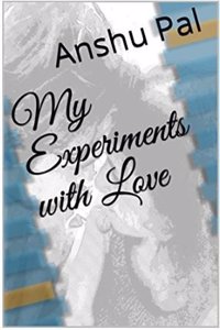 My Experiments with Love : A Collection of Poems