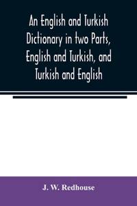 English and Turkish Dictionary in two Parts, English and Turkish, and Turkish and English; In which the Turkish words are Represented in the oriental Character, as well as their Correct Pronunciation and Accentuation Shewn in English Letters, on th