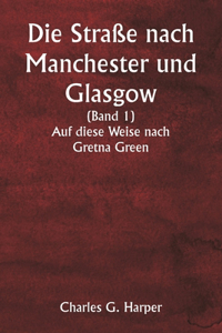 Straße nach Manchester und Glasgow (Band 1) Auf diese Weise nach Gretna Green