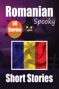 50 Short Spooky Stori&#1077;s in Romanian A Bilingual Journ&#1077;y in English and Romanian
