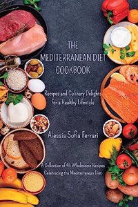 Mediterranean Diet Cookbook - Recipes and Culinary Delights for a Healthy Lifestyle