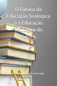 O Futuro da Educação Teológica e a Educação Teológica do Futuro