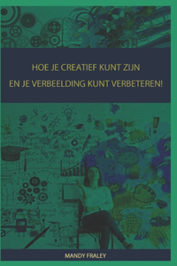 Hoe Je Creatief Kunt Zijn En Je Verbeelding Kunt Verbeteren!